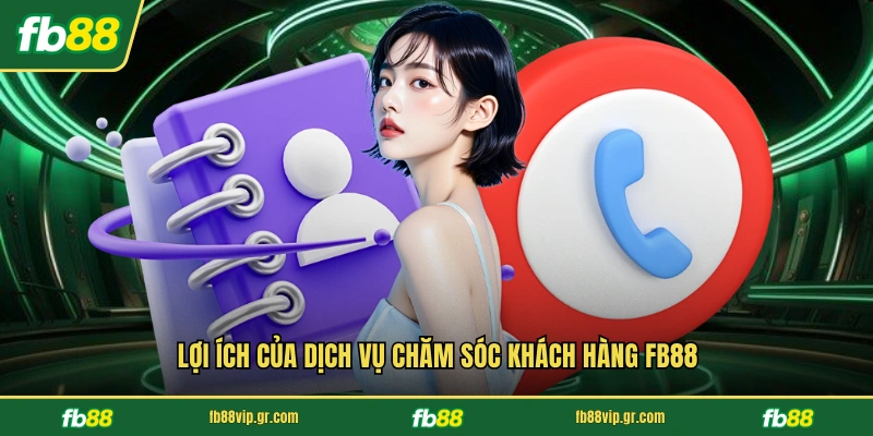 Chăm Sóc Khách Hàng FB88 Lợi ích của dịch vụ chăm sóc khách hàng FB88