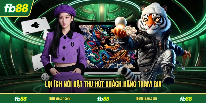 Rồng Hổ FB88 - Trải Nghiệm Cá Cược Đỉnh Cao Tại Hệ Thống Lợi ích nổi bật thu hút khách hàng tham gia