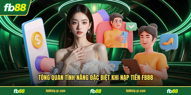 Nạp Tiền FB88 Tổng quan tính năng đặc biệt khi nạp tiền FB88