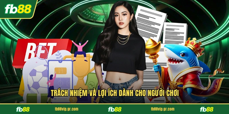Điều Khoản Điều Kiện FB88 Trách nhiệm và lợi ích dành cho người chơi