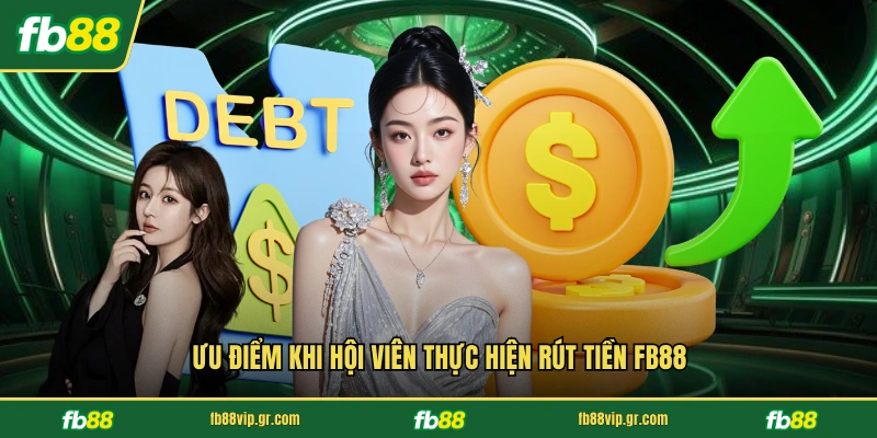 Rút Tiền FB88 Ưu điểm khi hội viên thực hiện rút tiền FB88